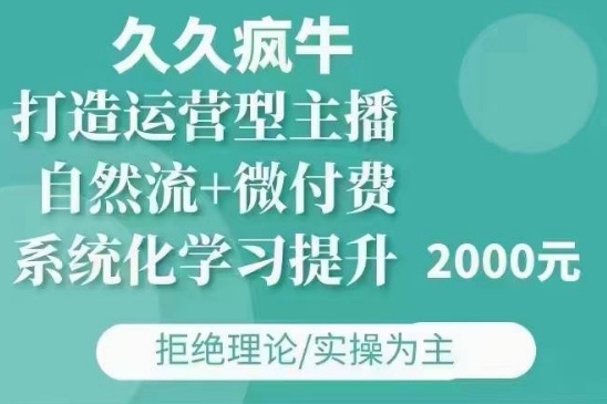 久久疯牛·自然流+微付费(12月23更新)打造运营型主播,包11月+12月-威云科技 余香的脑洞