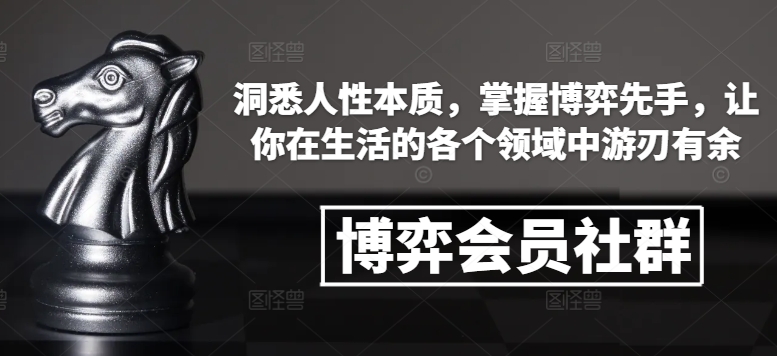 博弈会员社群，洞悉人性本质，掌握博弈先手，让你在生活的各个领域中游刃有余-威云科技 余香的脑洞