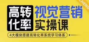 高转化率·视觉营销实操课,4大模块搭建高转化率系统学习体系-威云科技 余香的脑洞