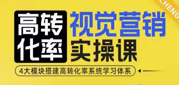 高转化率·视觉营销实操课,4大模块搭建高转化率系统学习体系-威云科技 余香的脑洞
