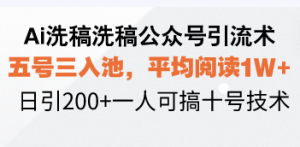 Ai洗稿洗稿公众号引流术，五号三入池，平均阅读1W+，日引200+一人可搞...-威云科技 余香的脑洞