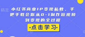 小红书商业IP变现私教，手把手教会你从0-1制作短视频到变现的全过程-威云科技 余香的脑洞