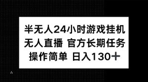 半无人24小时游戏挂JI，官方长期任务，操作简单 日入130+【揭秘】-威云科技 余香的脑洞