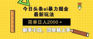 今日头条最新暴利掘金玩法 Al辅助，当天起号，轻松矩阵 第二天见收益，...-威云科技 余香的脑洞