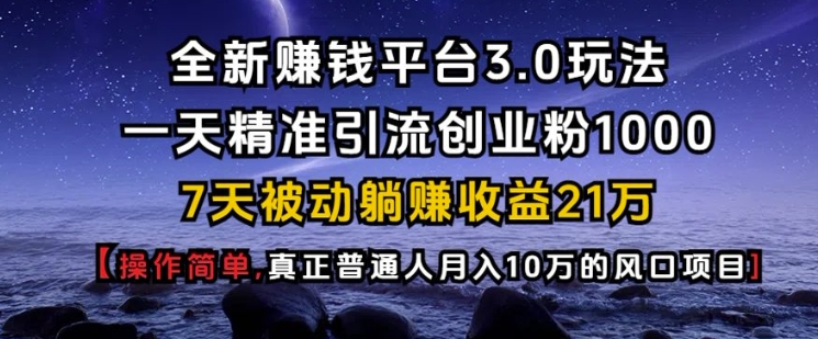 全新赚钱平台3.0玩法一天精准引流创业粉1000.7天被动躺Z收益21W【仅揭秘】-威云科技 余香的脑洞