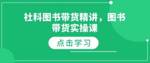 社科图书带货精讲，图书带货实操课-威云科技 余香的脑洞
