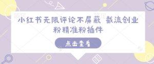 小红书无限评论不屏蔽 截流创业粉精准粉插件-威云科技 余香的脑洞