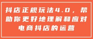 抖店正规玩法4.0，帮助你更好地理解和应对电商抖店的运营-威云科技 余香的脑洞