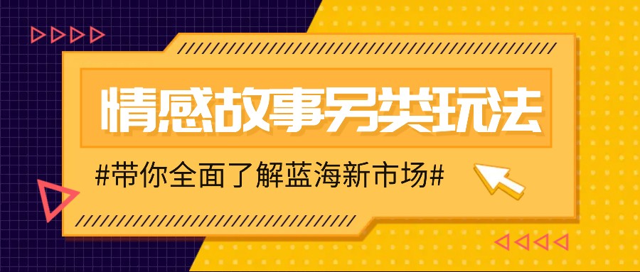 情感故事图文另类玩法，新手也能轻松学会，简单搬运月入万元-威云科技 余香的脑洞