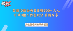 最新项目0撸项目京东掘金单日500＋项目拆解-威云科技 余香的脑洞