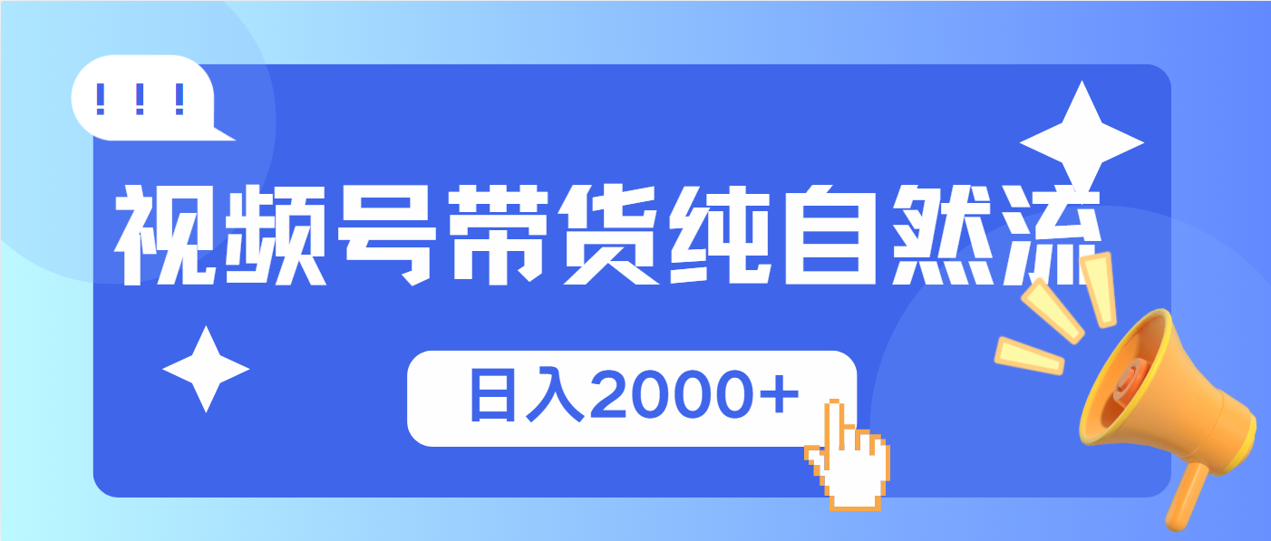视频号带货，纯自然流，起号简单，爆率高轻松日入2000+-威云科技 余香的脑洞