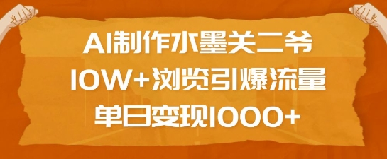 AI制作水墨关二爷，10W+浏览引爆流量，单日变现1k-威云科技 余香的脑洞
