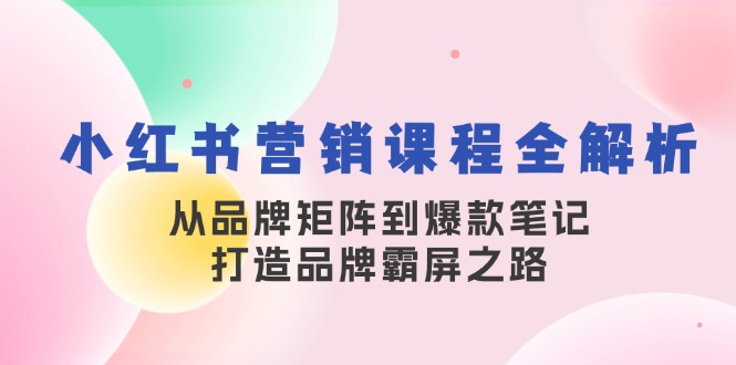 小红书营销课程全解析，从品牌矩阵到爆款笔记，打造品牌霸屏之路-威云科技 余香的脑洞