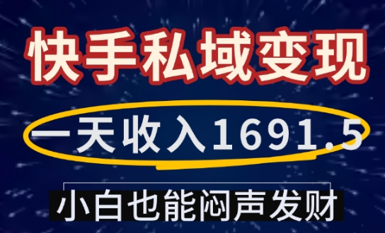 一天收入1691.5，快手私域变现，小白也能闷声发财-威云科技 余香的脑洞