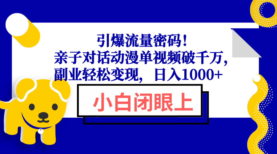 引爆流量密码！亲子对话动漫单视频破千万，副业轻松变现，日入1000+-威云科技 余香的脑洞