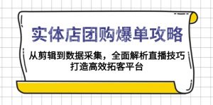 实体店-团购爆单攻略：从剪辑到数据采集，全面解析直播技巧，打造高效...-威云科技 余香的脑洞