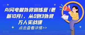 AI闪电做外贸训练营(更新25年1月),从0到3外贸万人实战课-威云科技 余香的脑洞