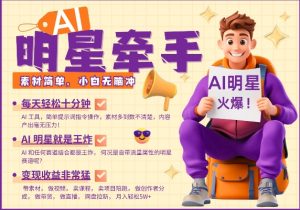 AI明星牵手，每天十分钟，带货、素材、分成都非常猛，发布就爆，月入过W，小白无脑冲-威云科技 余香的脑洞