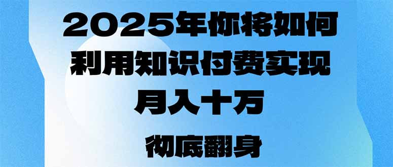 2025年，你将如何利用知识付费实现月入十万，甚至年入百万？-威云科技 余香的脑洞