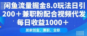 闲鱼流量掘金8.0玩法日引200+兼职粉配合视频代发日入多张收益，适合互联网小白居家创业-威云科技 余香的脑洞