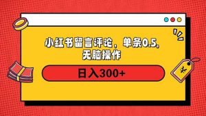 小红书评论单条0.5元，日入300＋，无上限，详细操作流程-威云科技 余香的脑洞