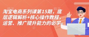 淘宝电商系列课第15期，底层逻辑解析+核心操作教程，运营、推广提升能力的必学课程+配套资料-威云科技 余香的脑洞
