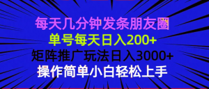 每天几分钟发条朋友圈 单号每天日入200+ 矩阵推广玩法日入3000+ 操作简...-威云科技 余香的脑洞