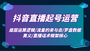 抖音直播起号运营：底层运算逻辑/流量的来与去/罗盘数据奥义/直播话术框架核心-威云科技 余香的脑洞