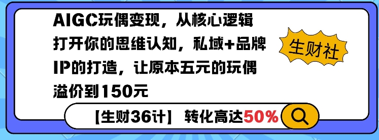 AIGC玩偶变现,从核心逻辑打开你的思维认知,私域+品牌IP的打造,让原本五元的玩偶溢价到150元-威云科技 余香的脑洞