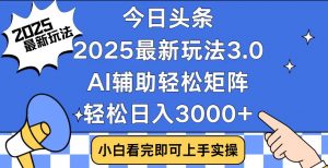 今日头条2025最新玩法3.0,思路简单,复制粘贴,轻松实现矩阵日入3000+-威云科技 余香的脑洞