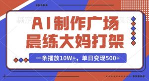 AI制作广场晨练大妈打架，一条播放10W+，单日变现多张【揭秘】-威云科技 余香的脑洞