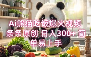 Ai熊猫吃饭爆火视频 条条原创 日入300+ 简单易上手-威云科技 余香的脑洞
