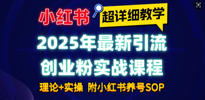 2025年最新小红书引流创业粉实战课程【超详细教学】小白轻松上手，月入1W+，附小红书养号SOP-威云科技 余香的脑洞
