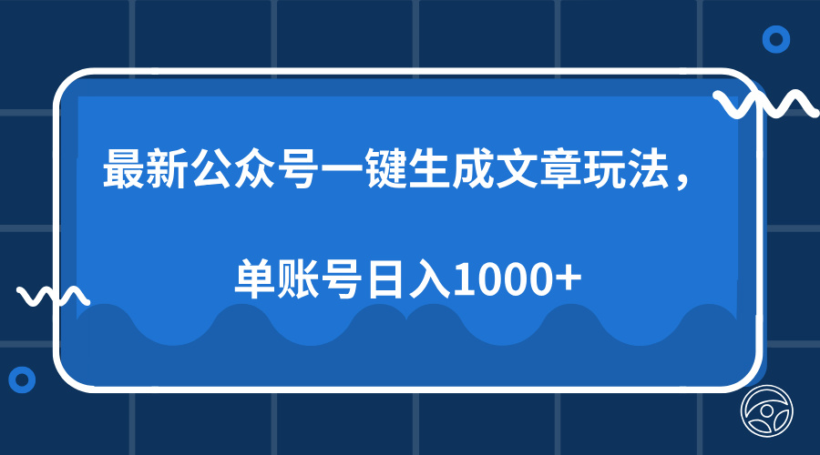 最新公众号AI一键生成文章玩法，单帐号日入1000+-威云科技 余香的脑洞