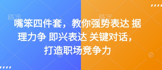 嘴笨四件套，教你强势表达 据理力争 即兴表达 关键对话，打造职场竞争力-威云科技 余香的脑洞