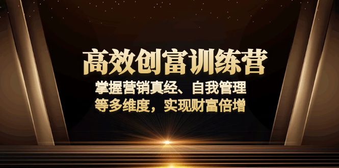 高效创富训练营：掌握营销真经、自我管理等多维度，实现财富倍增-威云科技 余香的脑洞