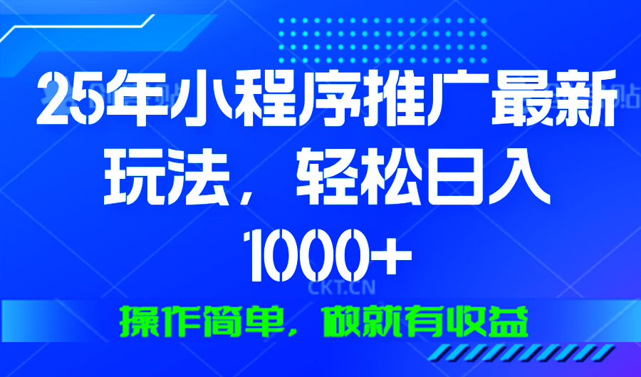 25年微信小程序推广最新玩法，轻松日入1000+，操作简单 做就有收益-威云科技 余香的脑洞