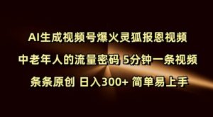 Ai生成视频号爆火灵狐报恩视频 中老年人的流量密码 5分钟一条视频 条条原创 日入300+ 简单易上手-威云科技 余香的脑洞