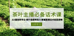 茶叶 主播必备话术课 从0基础到专业 提升语感表现力 掌握直播话术底层逻辑-威云科技 余香的脑洞