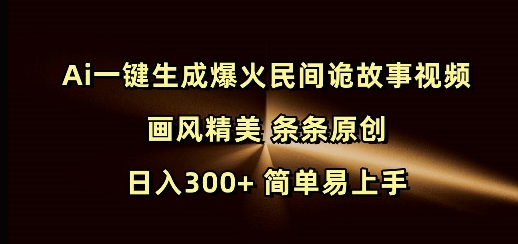 Ai一键生成爆火民间诡故事视频 画风精美 条条原创 日入300+ 简单易上手-威云科技 余香的脑洞