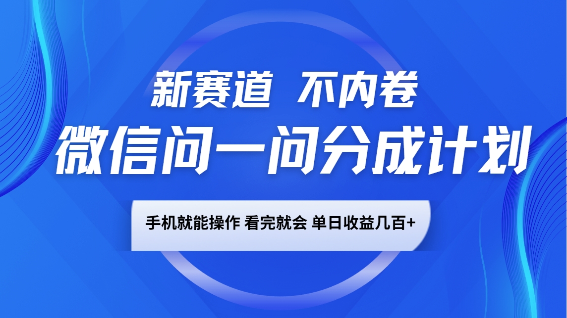 微信问一问分成计划,新赛道不内卷,长期稳定 手机就能操作,单日收益几百+-威云科技 余香的脑洞