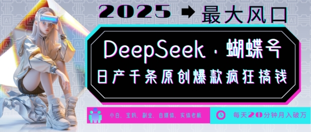 DeepSeek+蝴蝶号,2025年最大风口,日产千条原创爆款,轻松月入破W-威云科技 余香的脑洞
