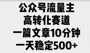 公众号流量主高转化赛道，一篇文章10分钟，一天稳定5张-威云科技 余香的脑洞