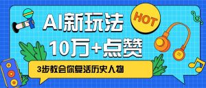 利用AI让历史 “活” 起来，3步教会你复活历史人物，轻松10万+点赞！-威云科技 余香的脑洞
