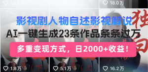 日入2000+！影视剧人物自述解说新玩法，AI暴力起号新姿势，23条作品条...-威云科技 余香的脑洞