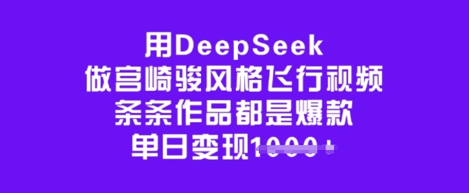 用DeepSeek做宫崎骏风格飞行视频，条条作品都是爆款，单日变现多张-威云科技 余香的脑洞
