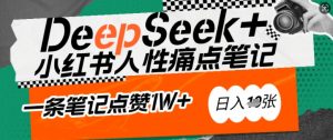 AI赋能小红书爆款秘籍：用DeepSeek轻松抓人性痛点，小白也能写出点赞破万的吸金笔记，日入多张-威云科技 余香的脑洞
