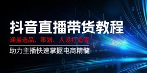抖音直播带货教程：涵盖选品、策划、人设打造等,助力主播快速掌握电商精髓-威云科技 余香的脑洞