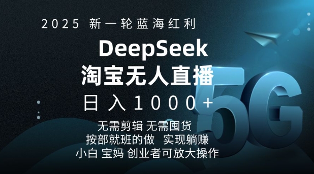2025新一轮蓝海红利淘宝deepseek独家推出淘宝无人直播5.0躺Z项目，日入多张-威云科技 余香的脑洞