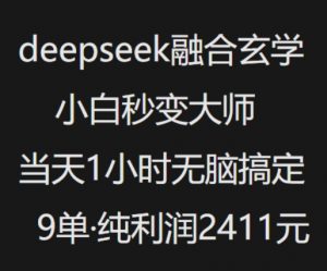 抖音小红书deepseek融合玄学,纯小白秒变大师,当天1小时无脑搞定9单,纯利润上千-威云科技 余香的脑洞